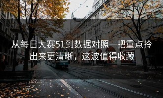 从每日大赛51到数据对照—把重点拎出来更清晰，这波值得收藏